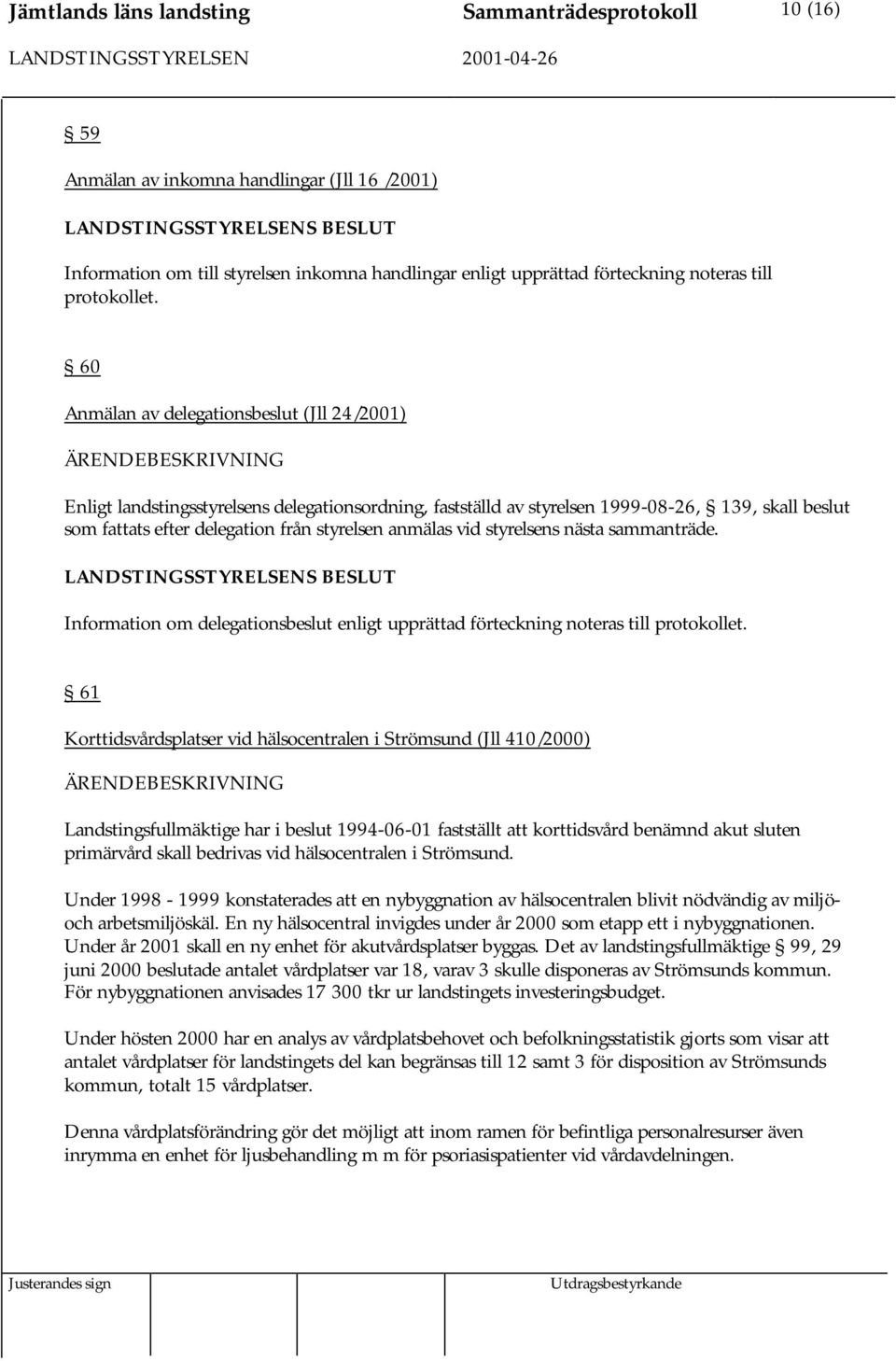 60 Anmälan av delegationsbeslut (Jll 24/2001) Enligt landstingsstyrelsens delegationsordning, fastställd av styrelsen 1999-08-26, 139, skall beslut som fattats efter delegation från styrelsen anmälas