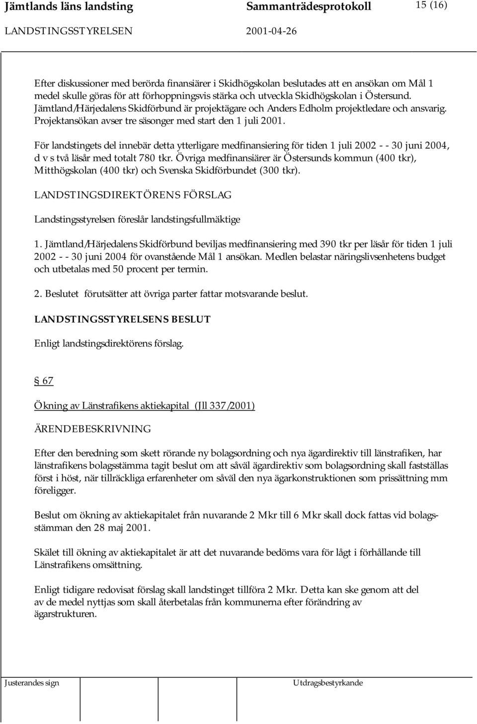 För landstingets del innebär detta ytterligare medfinansiering för tiden 1 juli 2002 - - 30 juni 2004, d v s två läsår med totalt 780 tkr.