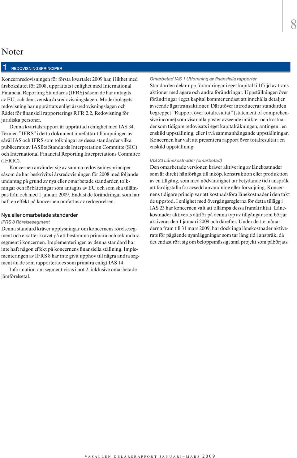 2, Redovisning för juridiska personer. Denna kvartalsrapport är upprättad i enlighet med IAS 34.