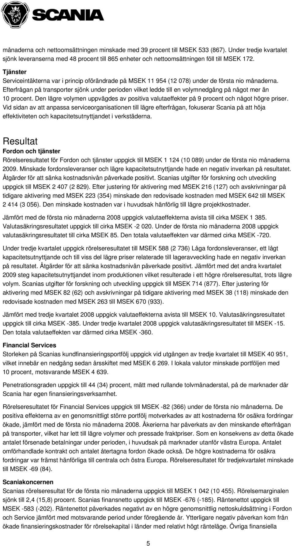 Efterfrågan på transporter sjönk under perioden vilket ledde till en volymnedgång på något mer än 10 procent.