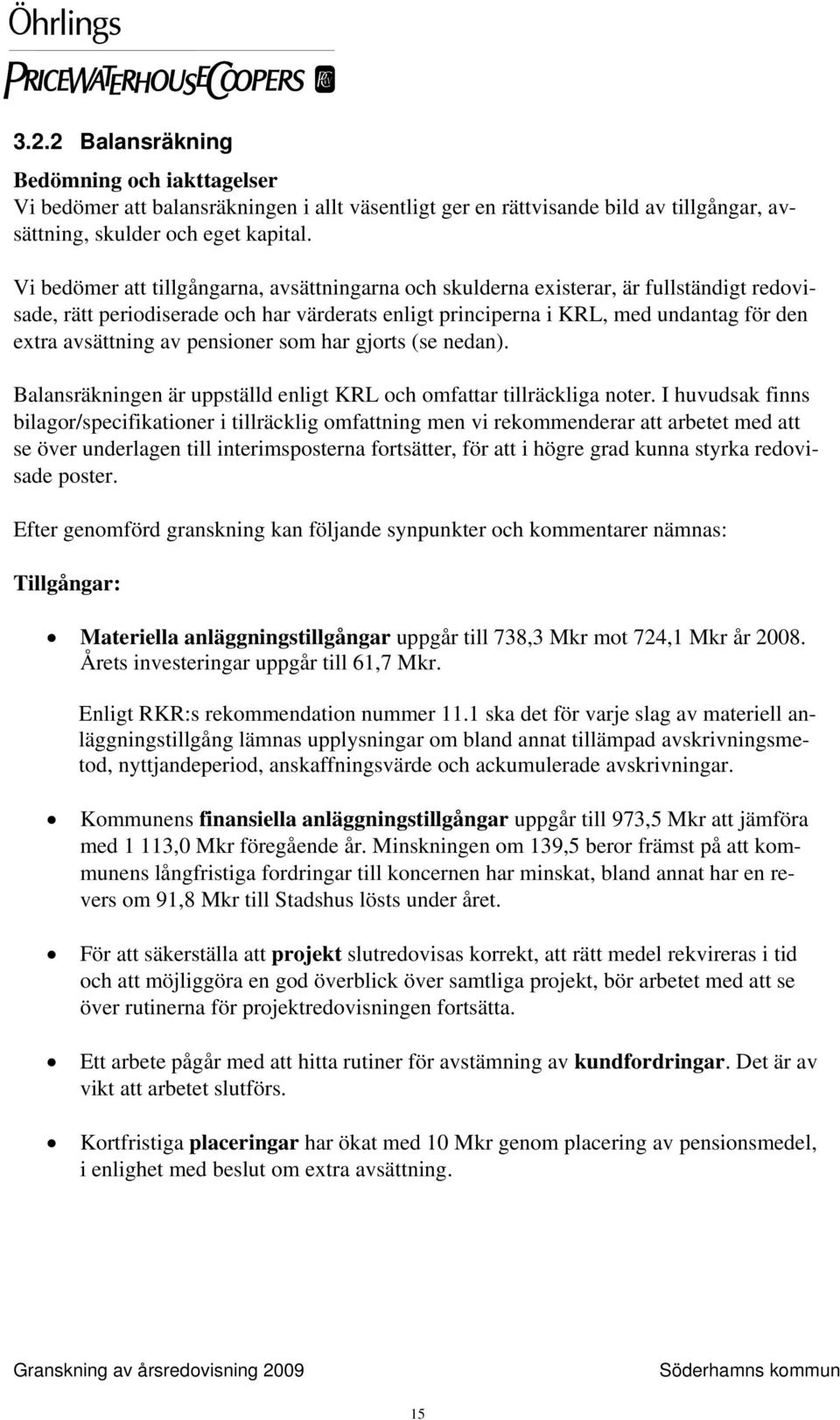 av pensioner som har gjorts (se nedan). Balansräkningen är uppställd enligt KRL och omfattar tillräckliga noter.