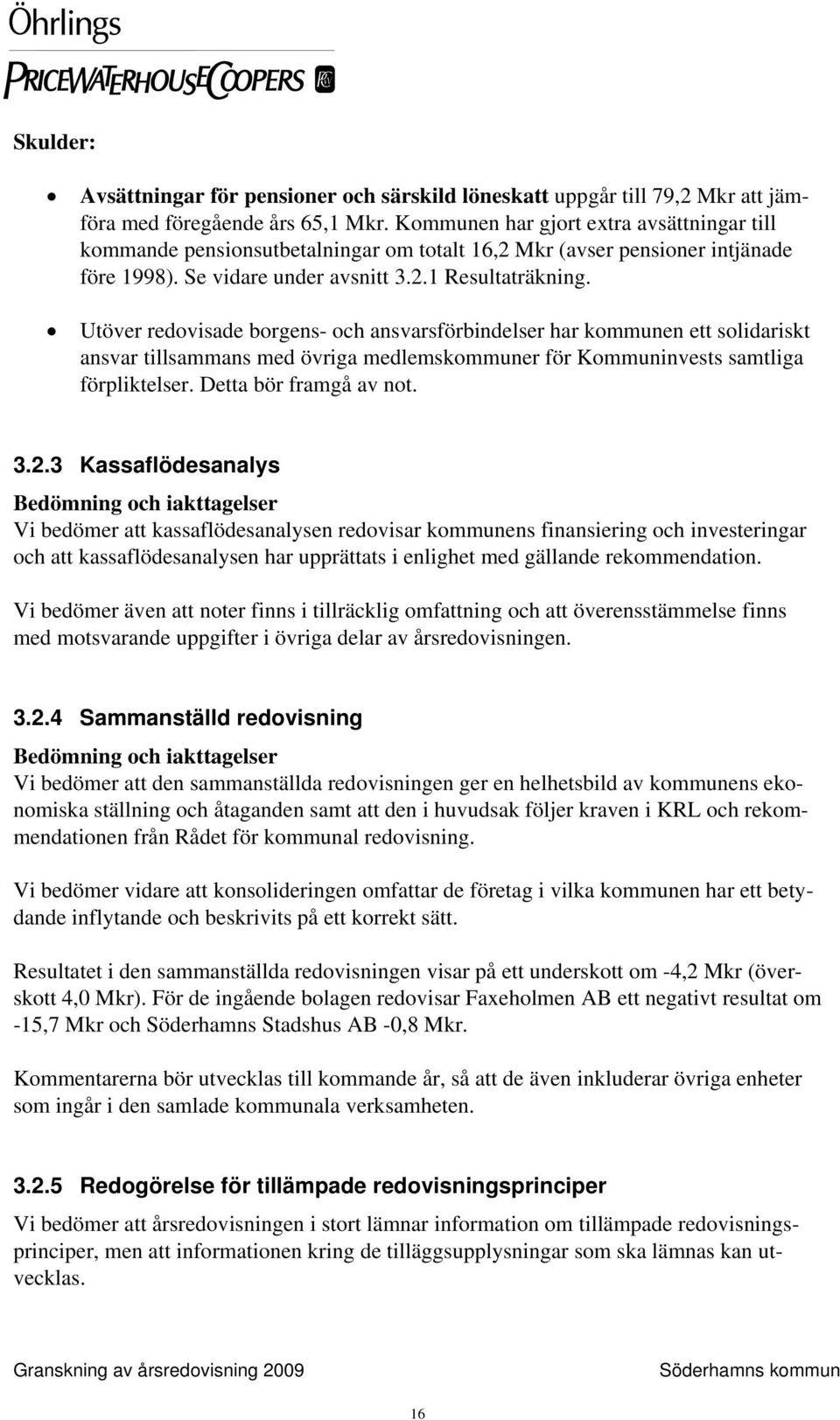 Utöver redovisade borgens- och ansvarsförbindelser har kommunen ett solidariskt ansvar tillsammans med övriga medlemskommuner för Kommuninvests samtliga förpliktelser. Detta bör framgå av not. 3.2.