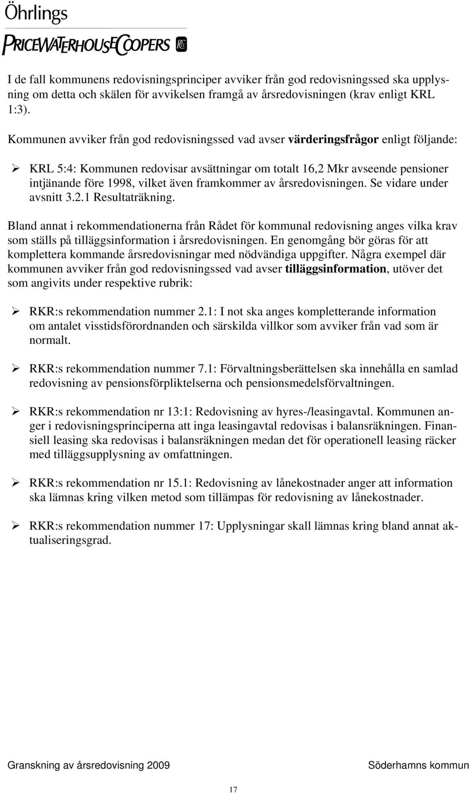 framkommer av årsredovisningen. Se vidare under avsnitt 3.2.1 Resultaträkning.