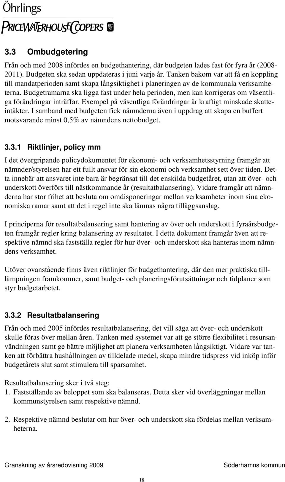 Budgetramarna ska ligga fast under hela perioden, men kan korrigeras om väsentliga förändringar inträffar. Exempel på väsentliga förändringar är kraftigt minskade skatteintäkter.