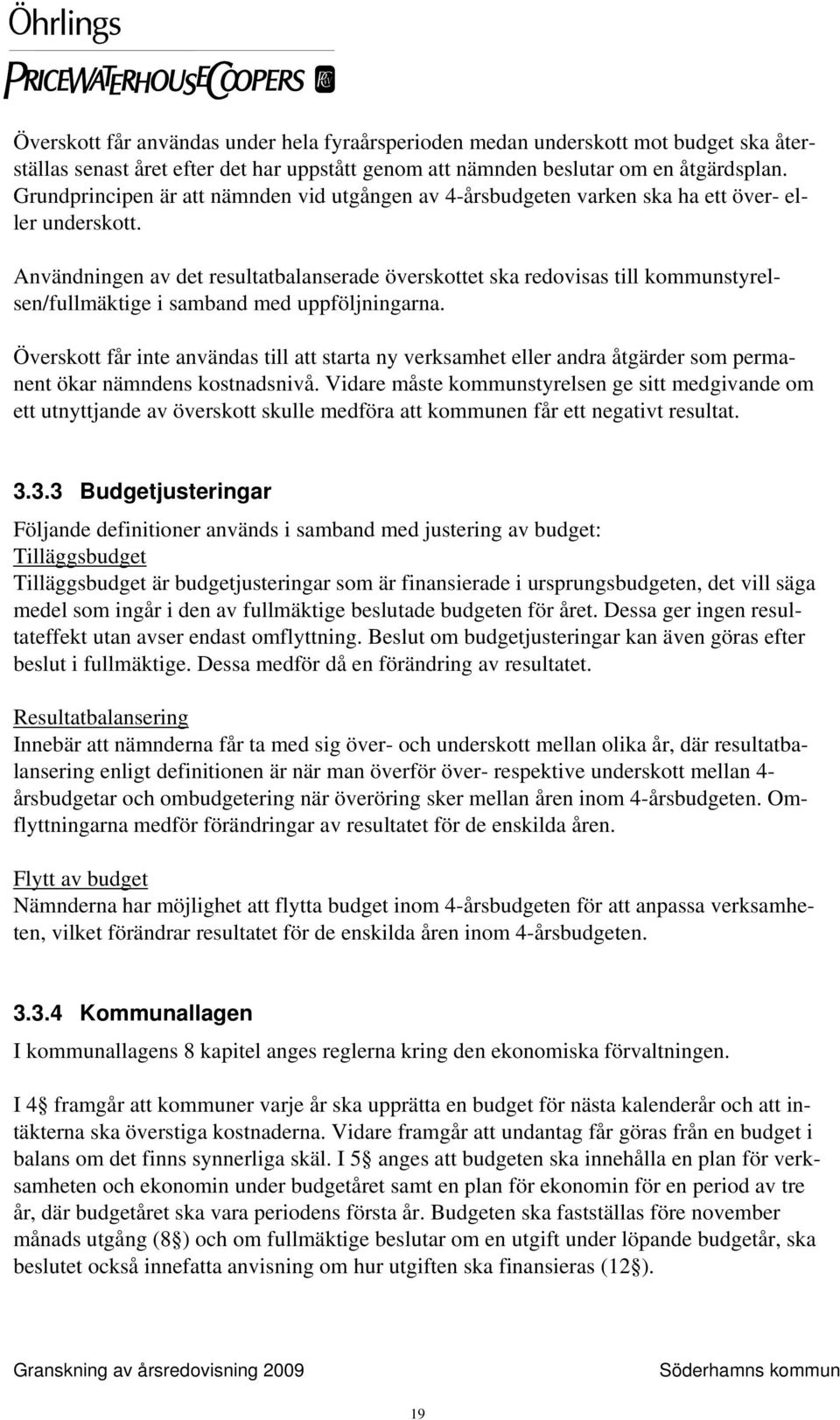 Användningen av det resultatbalanserade överskottet ska redovisas till kommunstyrelsen/fullmäktige i samband med uppföljningarna.