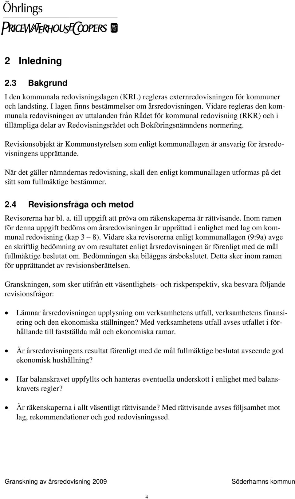 Revisionsobjekt är Kommunstyrelsen som enligt kommunallagen är ansvarig för årsredovisningens upprättande.