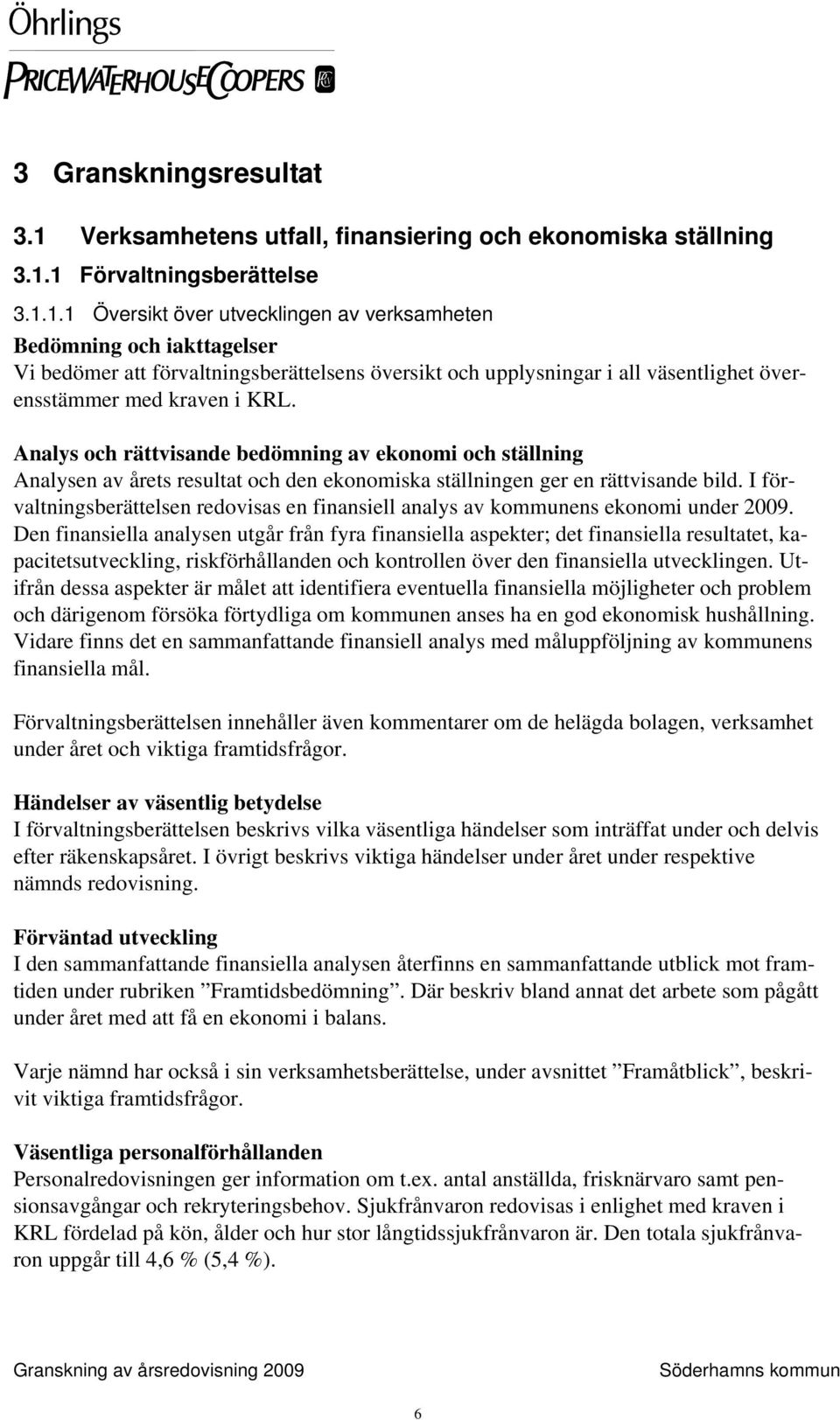 1 Förvaltningsberättelse 3.1.1.1 Översikt över utvecklingen av verksamheten Bedömning och iakttagelser Vi bedömer att förvaltningsberättelsens översikt och upplysningar i all väsentlighet överensstämmer med kraven i KRL.