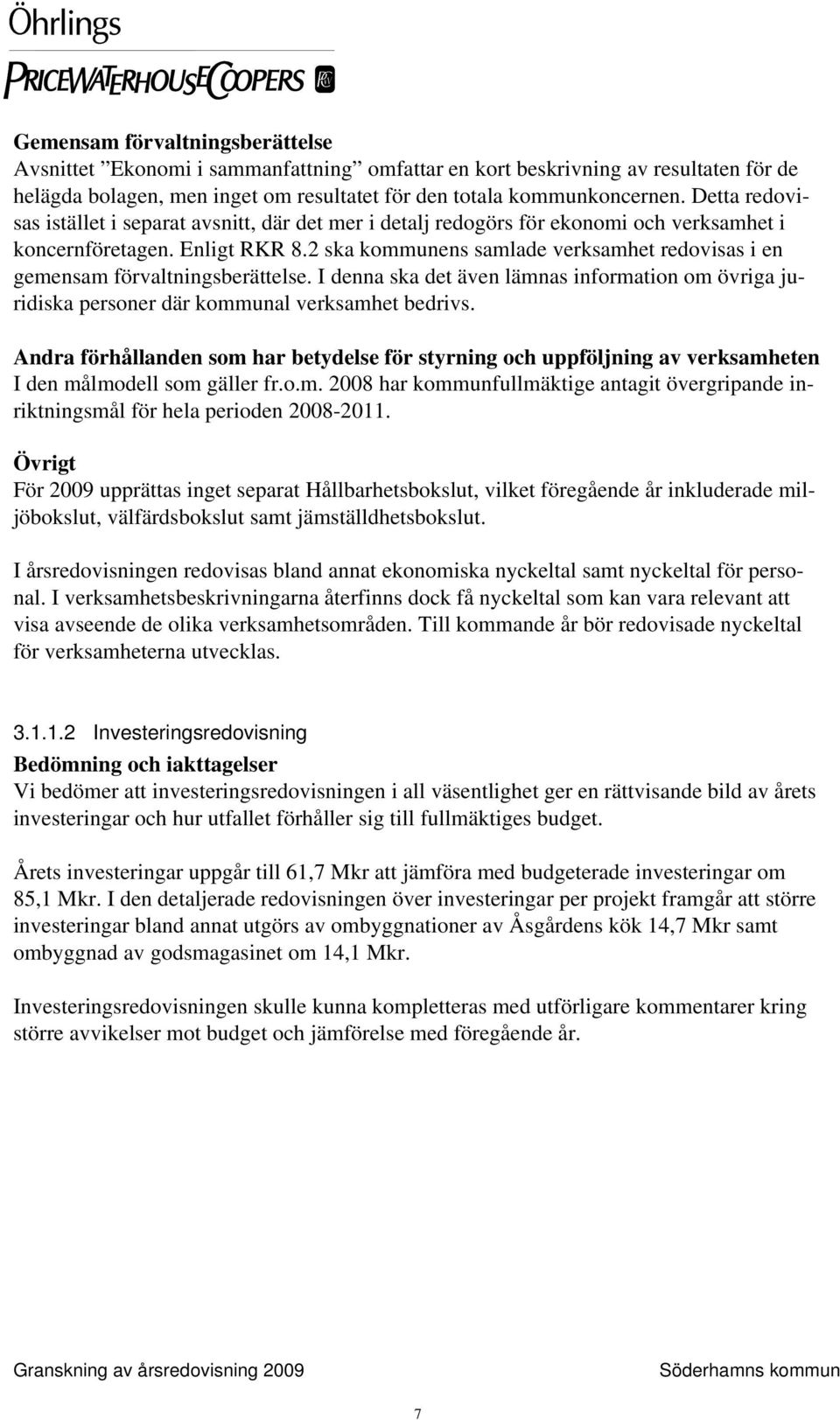 2 ska kommunens samlade verksamhet redovisas i en gemensam förvaltningsberättelse. I denna ska det även lämnas information om övriga juridiska personer där kommunal verksamhet bedrivs.