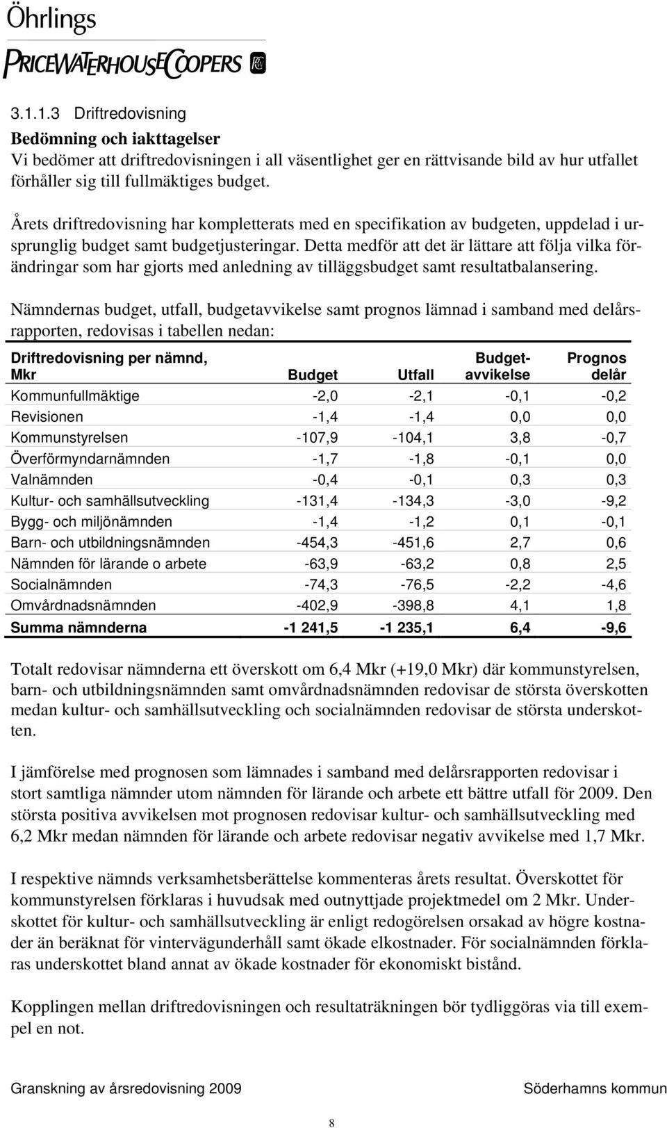 Detta medför att det är lättare att följa vilka förändringar som har gjorts med anledning av tilläggsbudget samt resultatbalansering.