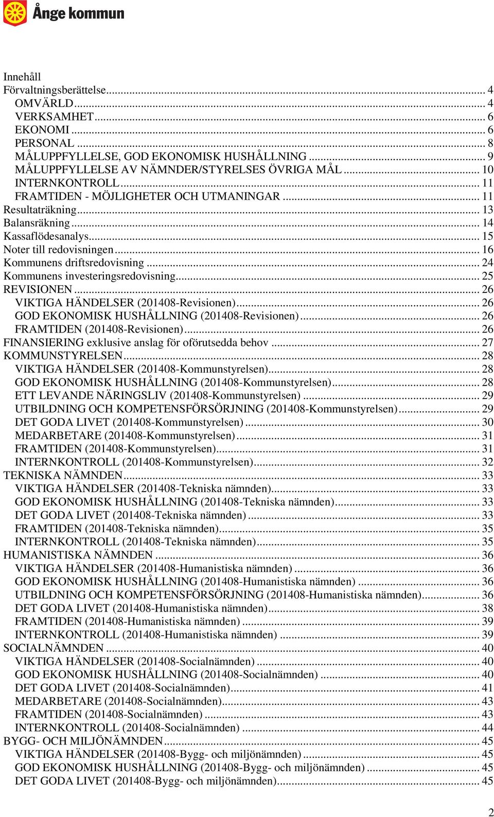 .. 24 Kommunens investeringsredovisning... 25 REVISIONEN... 26 VIKTIGA HÄNDELSER (201408-Revisionen)... 26 GOD EKONOMISK HUSHÅLLNING (201408-Revisionen)... 26 FRAMTIDEN (201408-Revisionen).