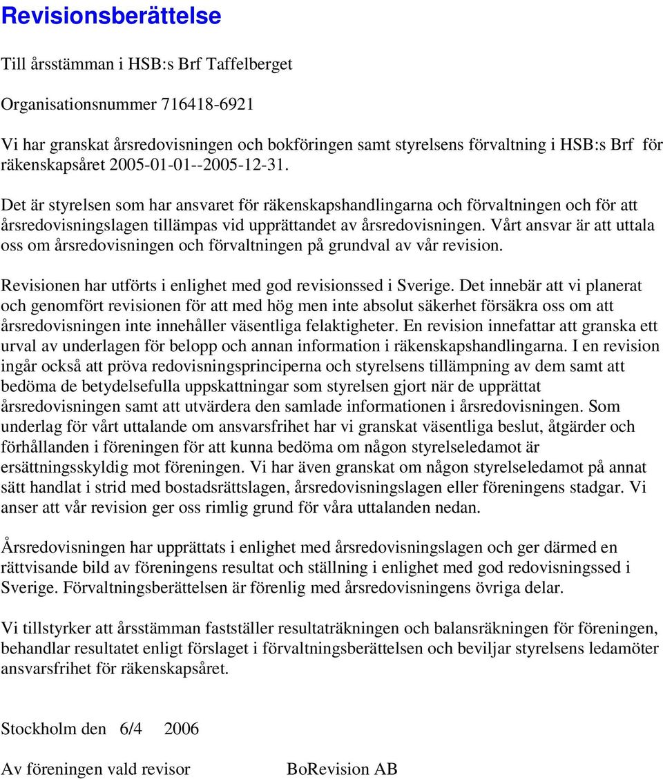 Vårt ansvar är att uttala oss om årsredovisningen och förvaltningen på grundval av vår revision. Revisionen har utförts i enlighet med god revisionssed i Sverige.