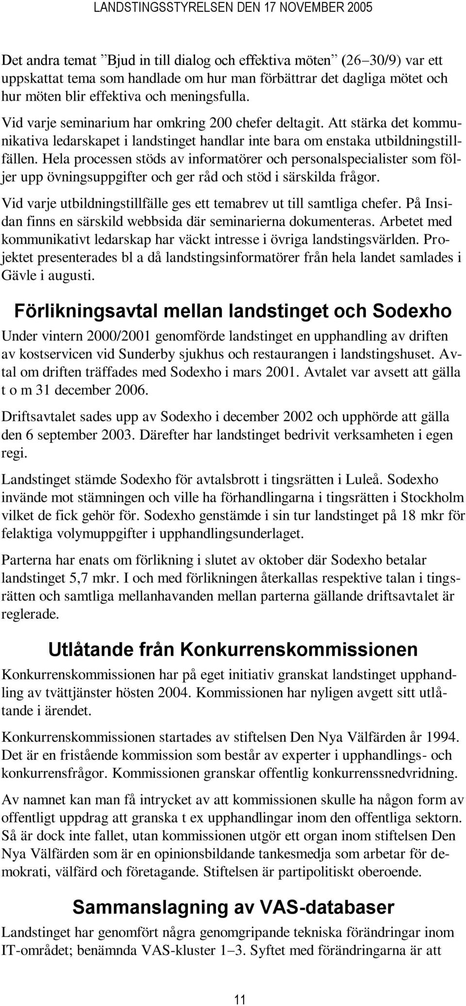 Hela processen stöds av informatörer och personalspecialister som följer upp övningsuppgifter och ger råd och stöd i särskilda frågor.