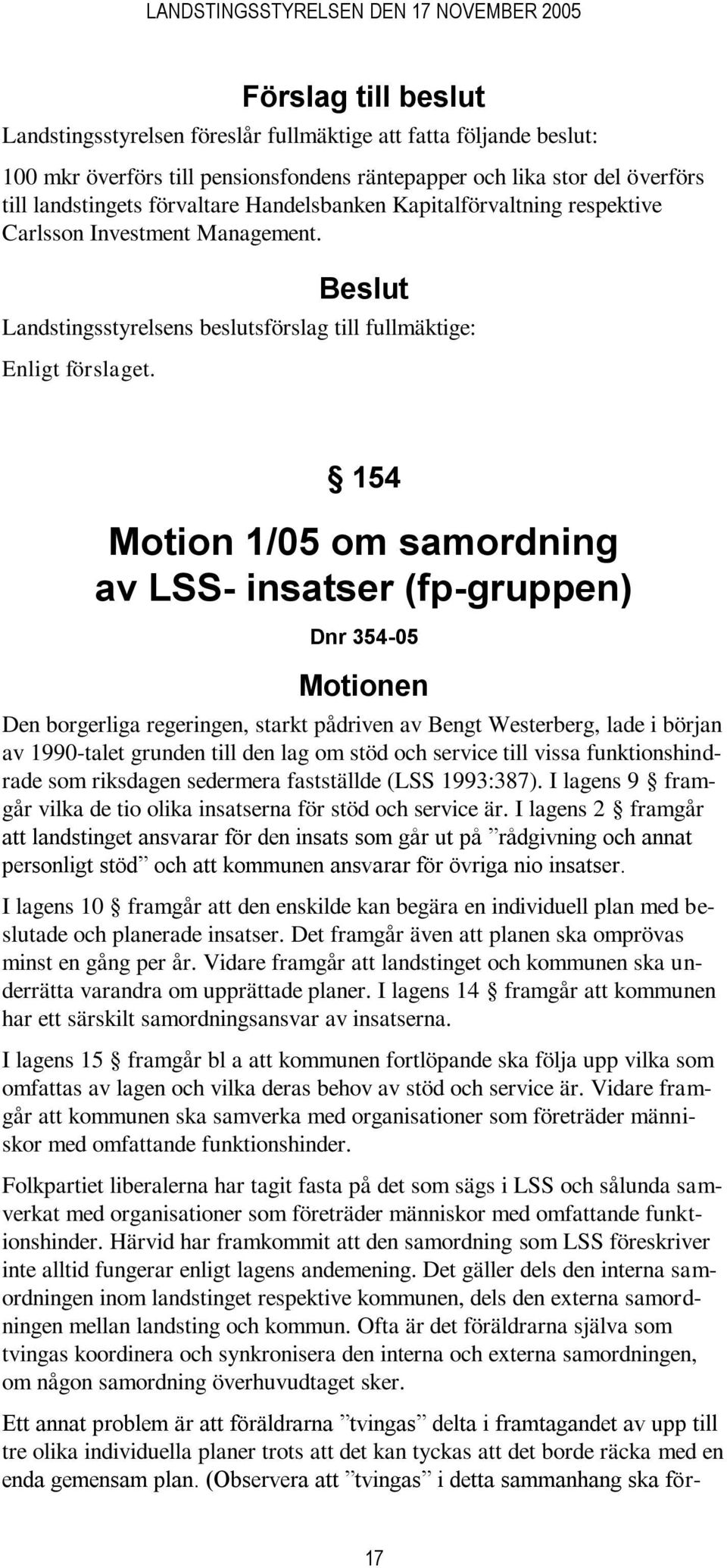 154 Motion 1/05 om samordning av LSS- insatser (fp-gruppen) Dnr 354-05 Motionen Den borgerliga regeringen, starkt pådriven av Bengt Westerberg, lade i början av 1990-talet grunden till den lag om