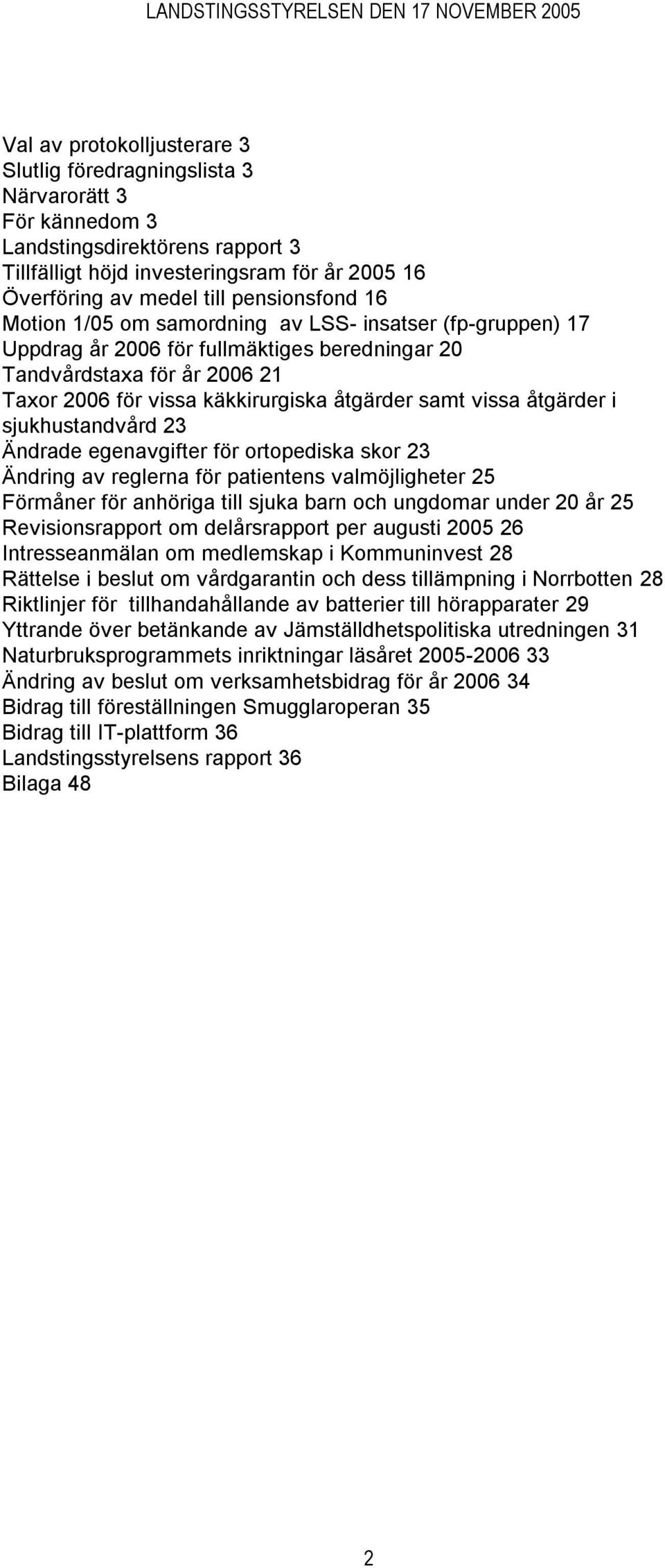 samt vissa åtgärder i sjukhustandvård 23 Ändrade egenavgifter för ortopediska skor 23 Ändring av reglerna för patientens valmöjligheter 25 Förmåner för anhöriga till sjuka barn och ungdomar under 20