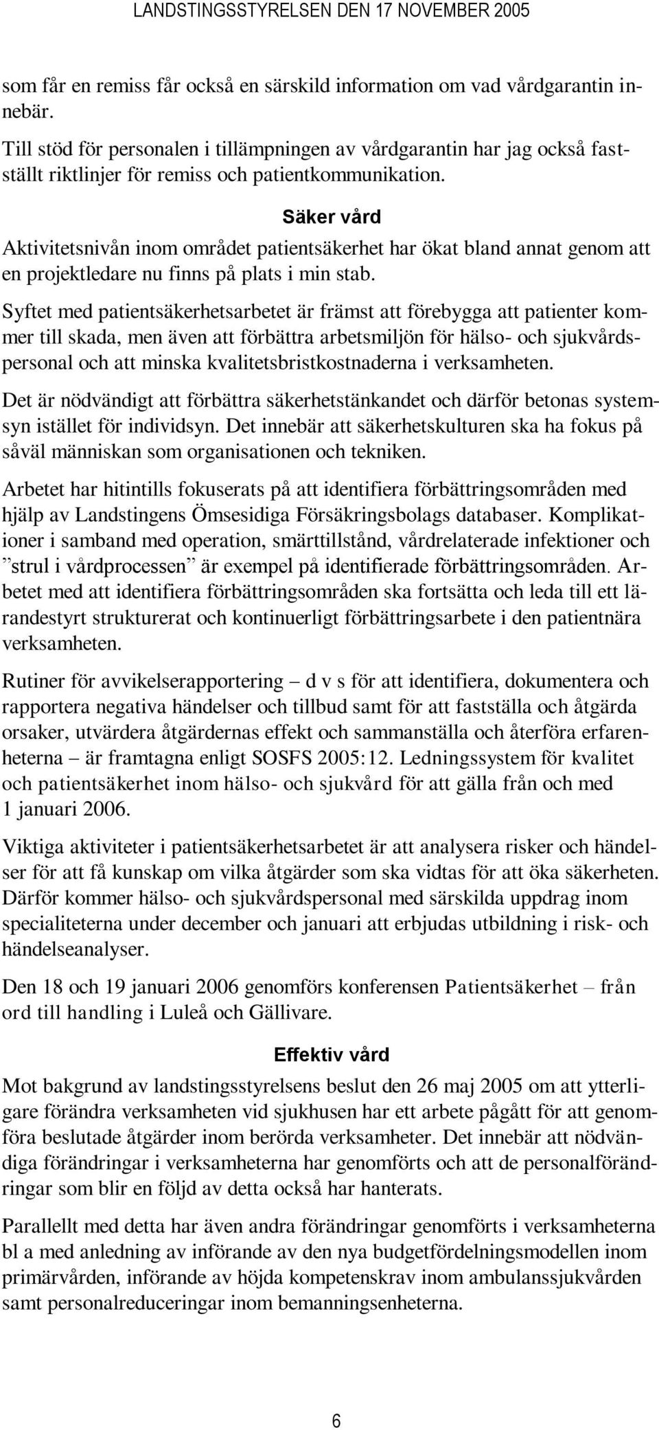 Säker vård Aktivitetsnivån inom området patientsäkerhet har ökat bland annat genom att en projektledare nu finns på plats i min stab.