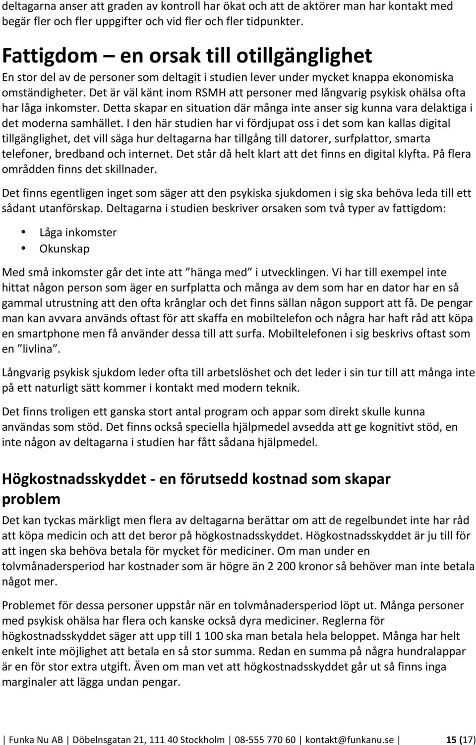 Det är väl känt inom RSMH att personer med långvarig psykisk ohälsa ofta har låga inkomster. Detta skapar en situation där många inte anser sig kunna vara delaktiga i det moderna samhället.