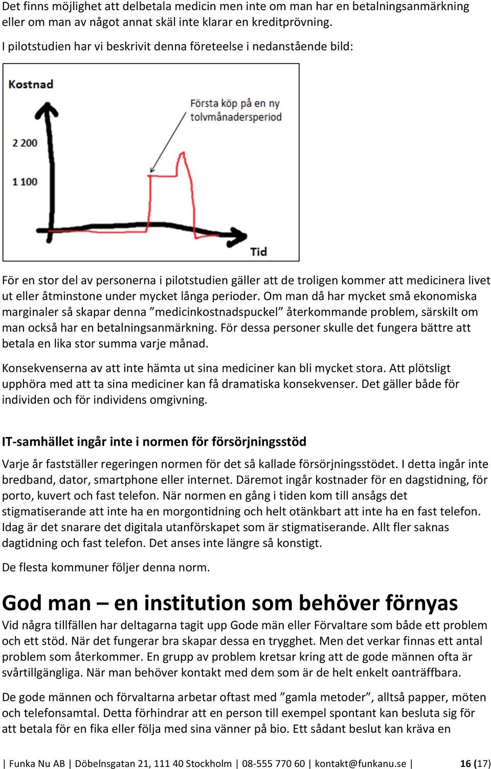 långa perioder. Om man då har mycket små ekonomiska marginaler så skapar denna medicinkostnadspuckel återkommande problem, särskilt om man också har en betalningsanmärkning.