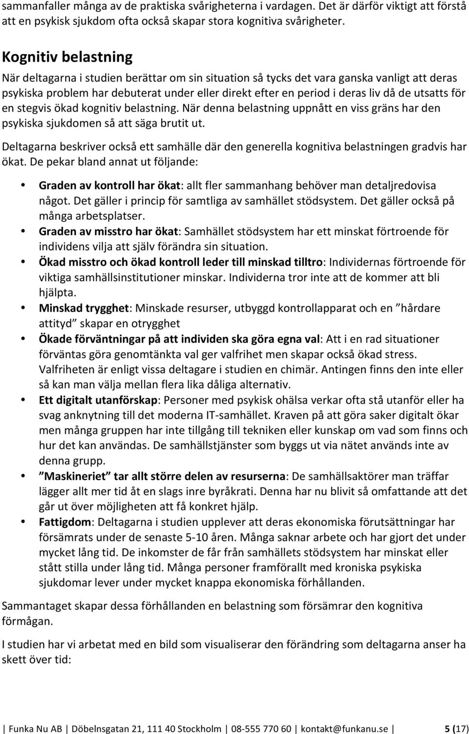 utsatts för en stegvis ökad kognitiv belastning. När denna belastning uppnått en viss gräns har den psykiska sjukdomen så att säga brutit ut.