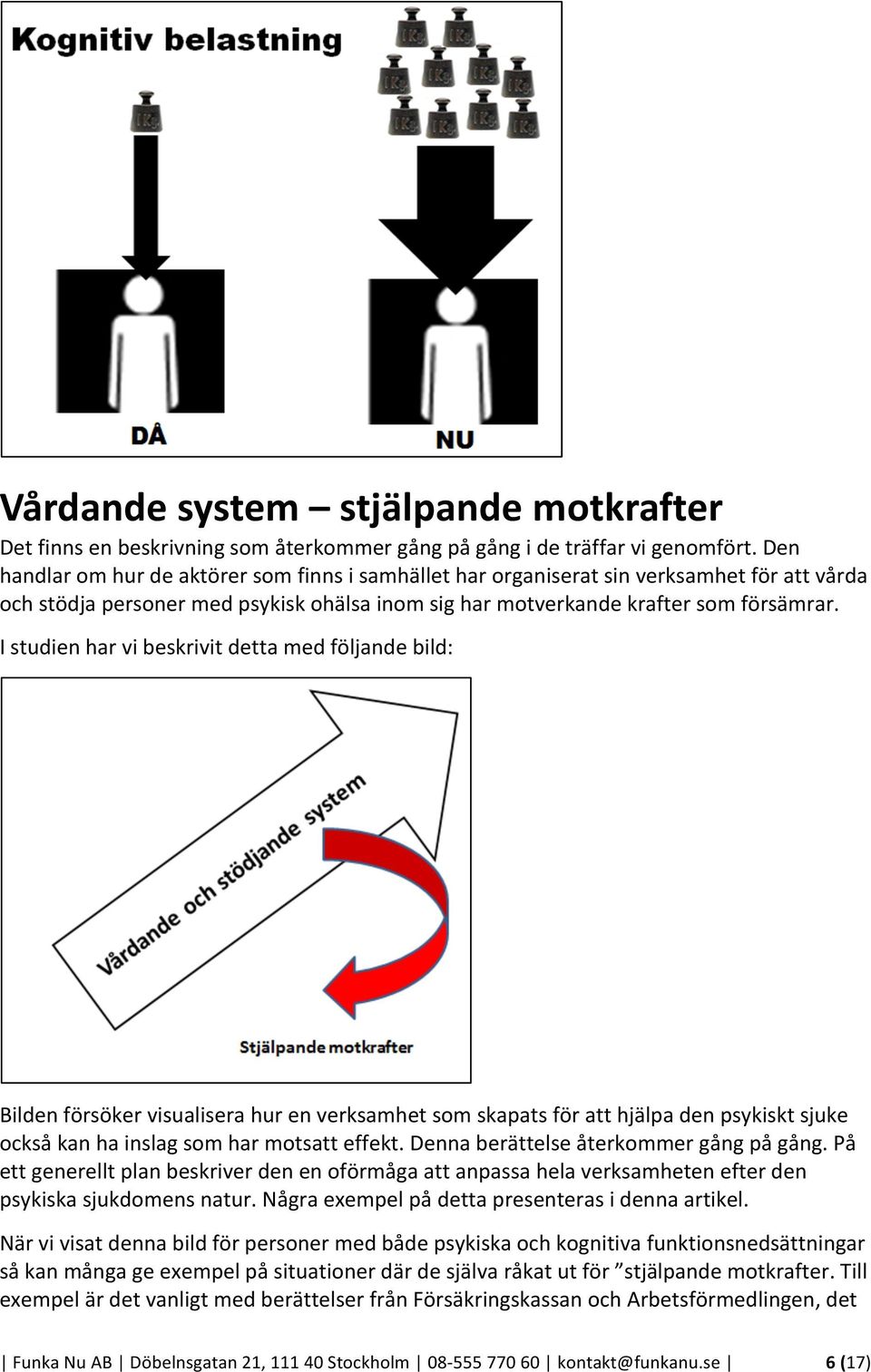 I studien har vi beskrivit detta med följande bild: Bilden försöker visualisera hur en verksamhet som skapats för att hjälpa den psykiskt sjuke också kan ha inslag som har motsatt effekt.