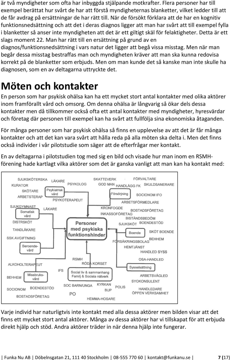 När de försökt förklara att de har en kognitiv funktionsnedsättning och att det i deras diagnos ligger att man har svårt att till exempel fylla i blanketter så anser inte myndigheten att det är ett