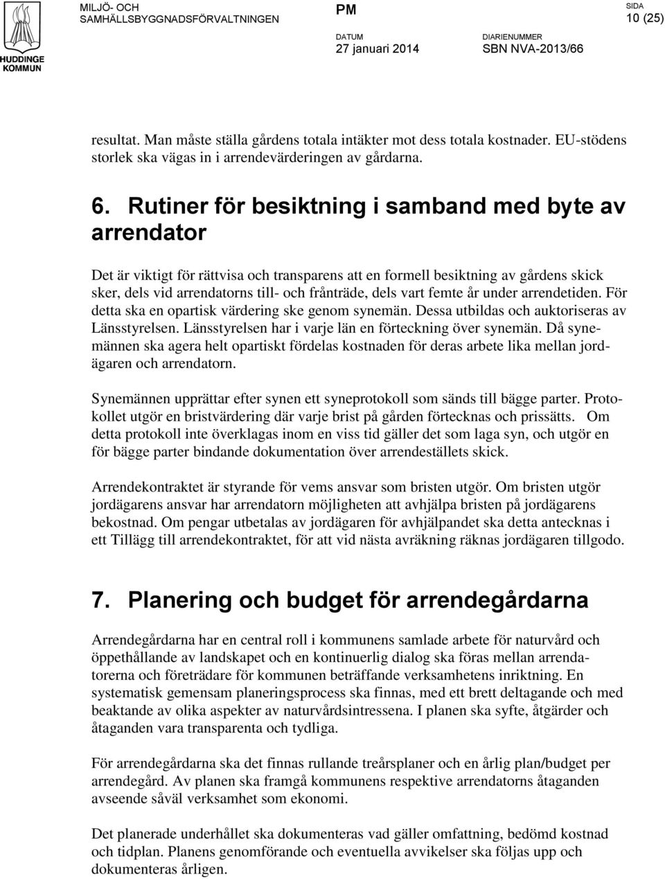 vart femte år under arrendetiden. För detta ska en opartisk värdering ske genom synemän. Dessa utbildas och auktoriseras av Länsstyrelsen. Länsstyrelsen har i varje län en förteckning över synemän.