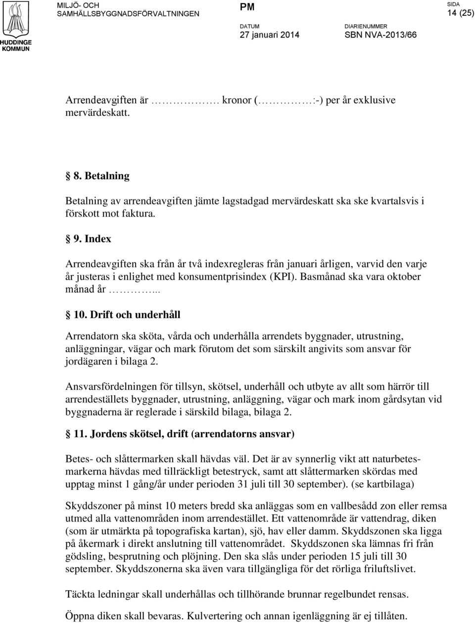 Drift och underhåll Arrendatorn ska sköta, vårda och underhålla arrendets byggnader, utrustning, anläggningar, vägar och mark förutom det som särskilt angivits som ansvar för jordägaren i bilaga 2.