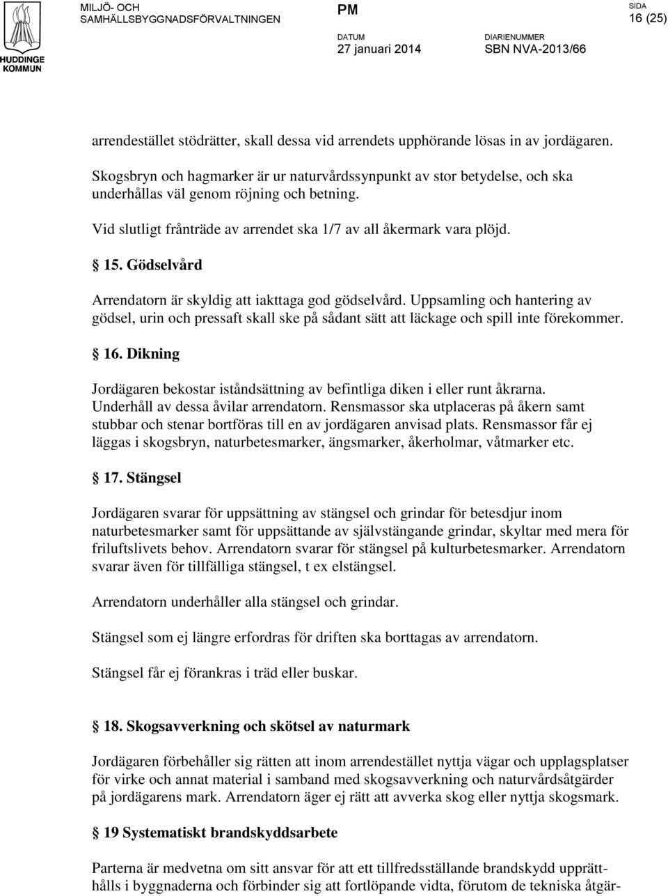 Gödselvård Arrendatorn är skyldig att iakttaga god gödselvård. Uppsamling och hantering av gödsel, urin och pressaft skall ske på sådant sätt att läckage och spill inte förekommer. 16.