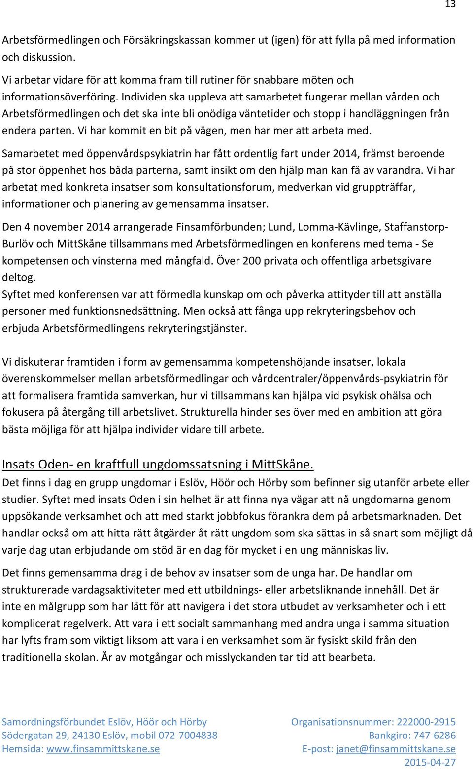 Individen ska uppleva att samarbetet fungerar mellan vården och Arbetsförmedlingen och det ska inte bli onödiga väntetider och stopp i handläggningen från endera parten.