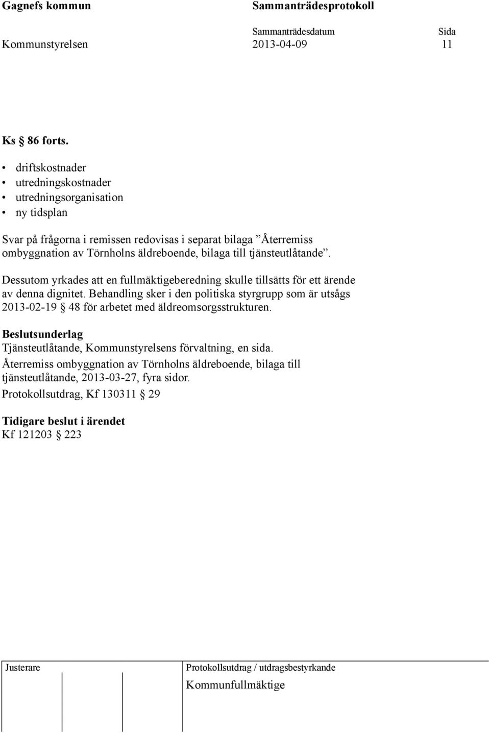 bilaga till tjänsteutlåtande. Dessutom yrkades att en fullmäktigeberedning skulle tillsätts för ett ärende av denna dignitet.