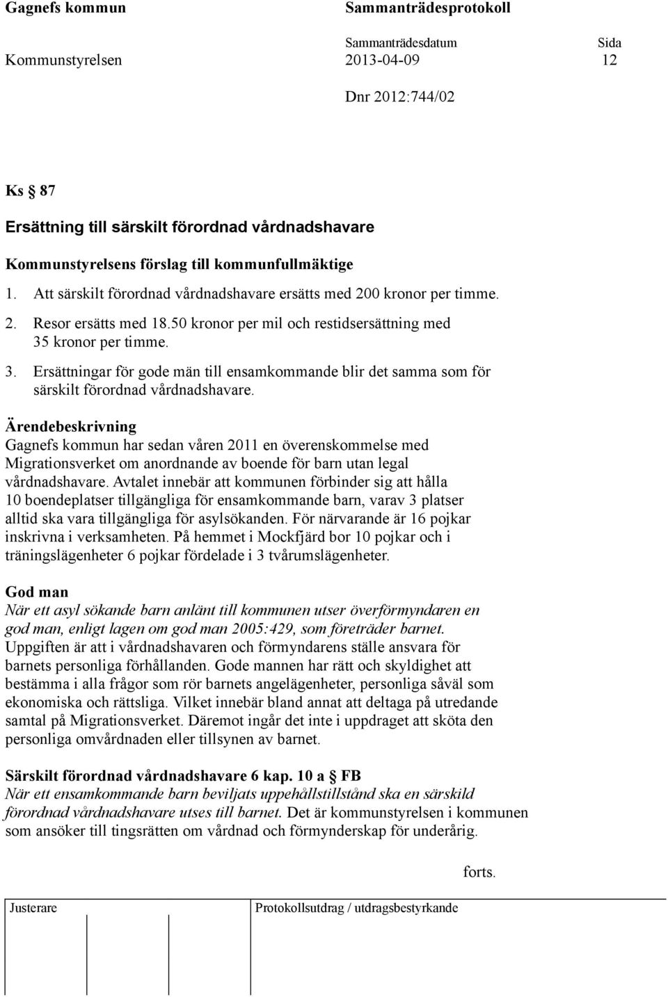 kronor per timme. 3. Ersättningar för gode män till ensamkommande blir det samma som för särskilt förordnad vårdnadshavare.