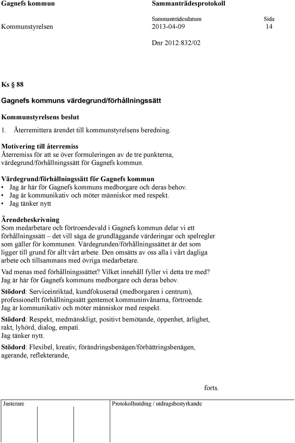 Värdegrund/förhållningssätt för Gagnefs kommun Jag är här för Gagnefs kommuns medborgare och deras behov. Jag är kommunikativ och möter människor med respekt.