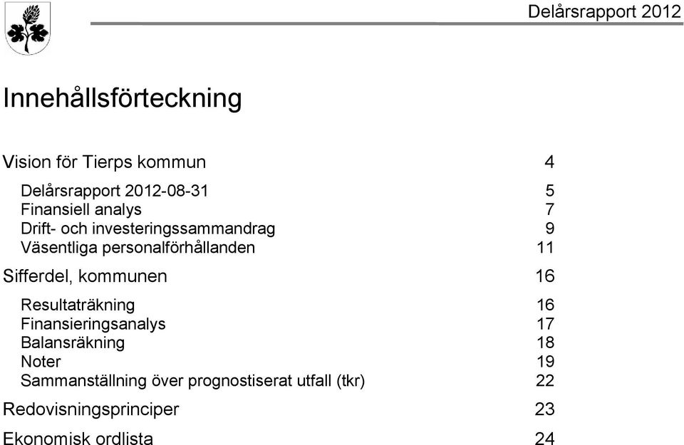 Sifferdel, kommunen 16 Resultaträkning 16 Finansieringsanalys 17 Balansräkning 18 Noter