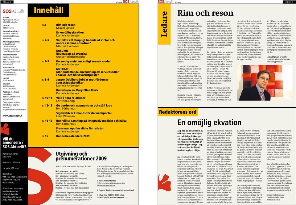 fi Medarbetare Johanna Wikgren-Roelofs Christina Lång Tom Sörhannus Layout Erkki Tuomi Tryckeri KSF Media Ab ISSN 1795-410X Artiklar, feedback, insändare daniela.andersson@ kolumbus.