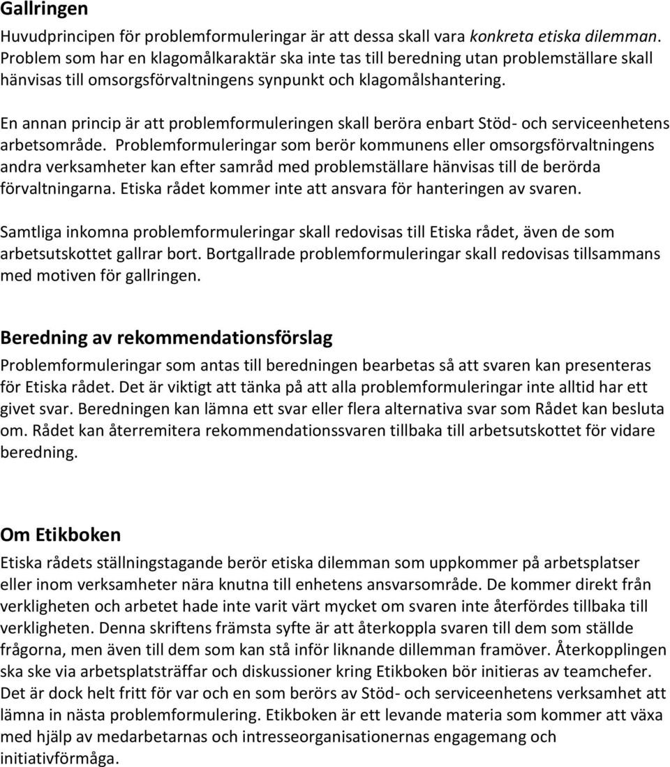 En annan princip är att problemformuleringen skall beröra enbart Stöd- och serviceenhetens arbetsområde.