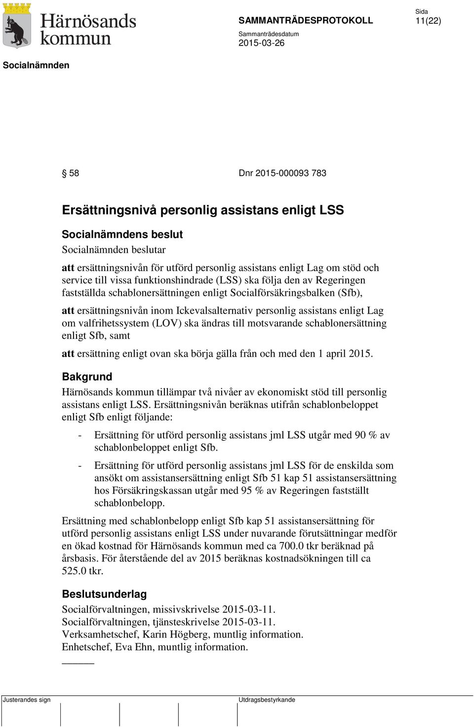 om valfrihetssystem (LOV) ska ändras till motsvarande schablonersättning enligt Sfb, samt att ersättning enligt ovan ska börja gälla från och med den 1 april 2015.