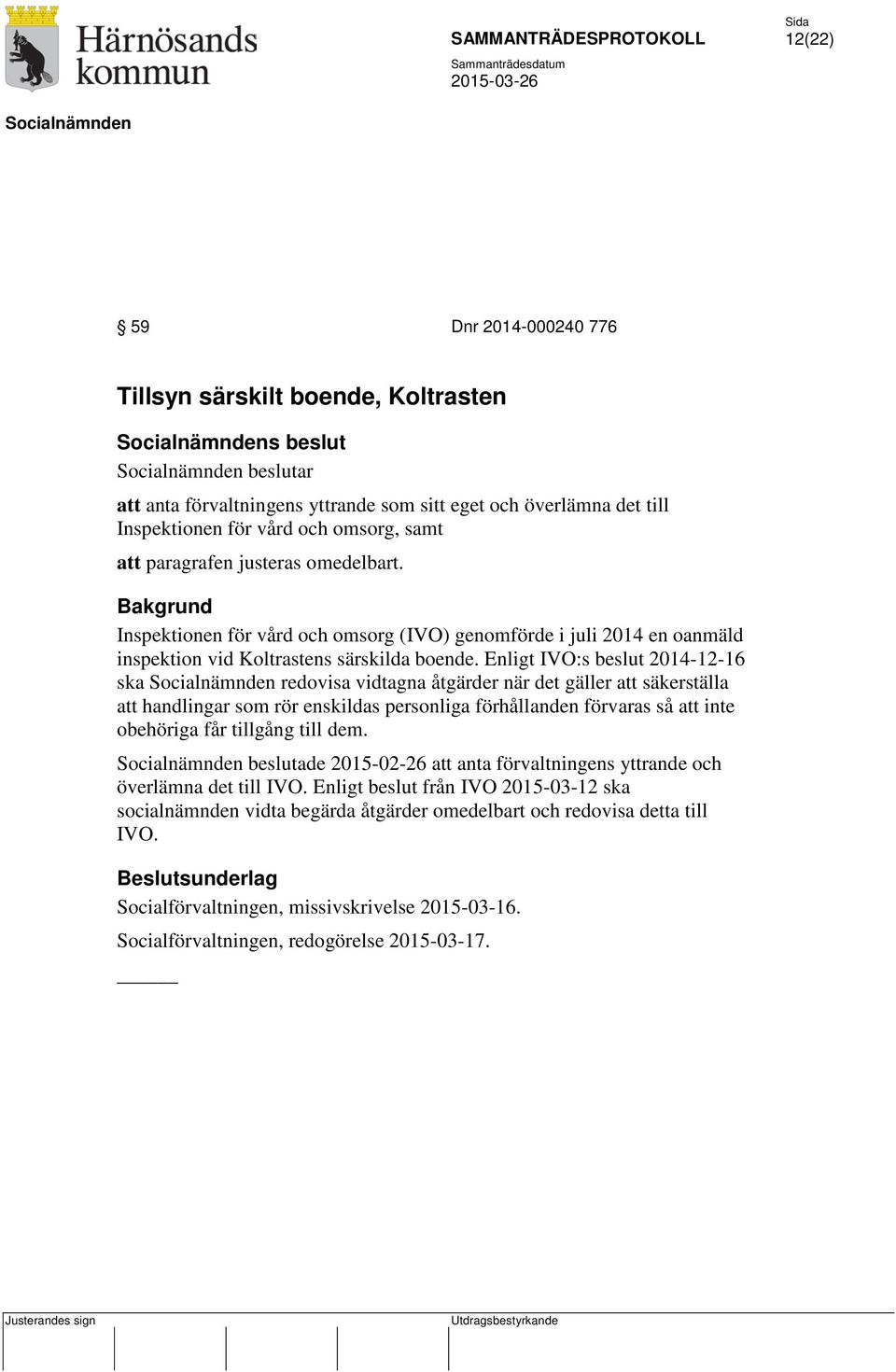 Enligt IVO:s beslut 2014-12-16 ska redovisa vidtagna åtgärder när det gäller att säkerställa att handlingar som rör enskildas personliga förhållanden förvaras så att inte obehöriga får tillgång till