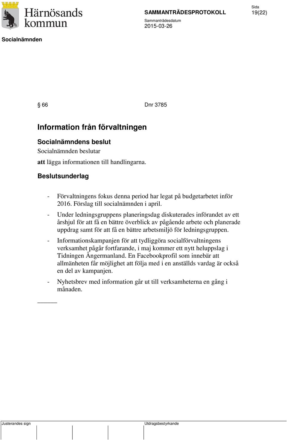 - Under ledningsgruppens planeringsdag diskuterades införandet av ett årshjul för att få en bättre överblick av pågående arbete och planerade uppdrag samt för att få en bättre arbetsmiljö för