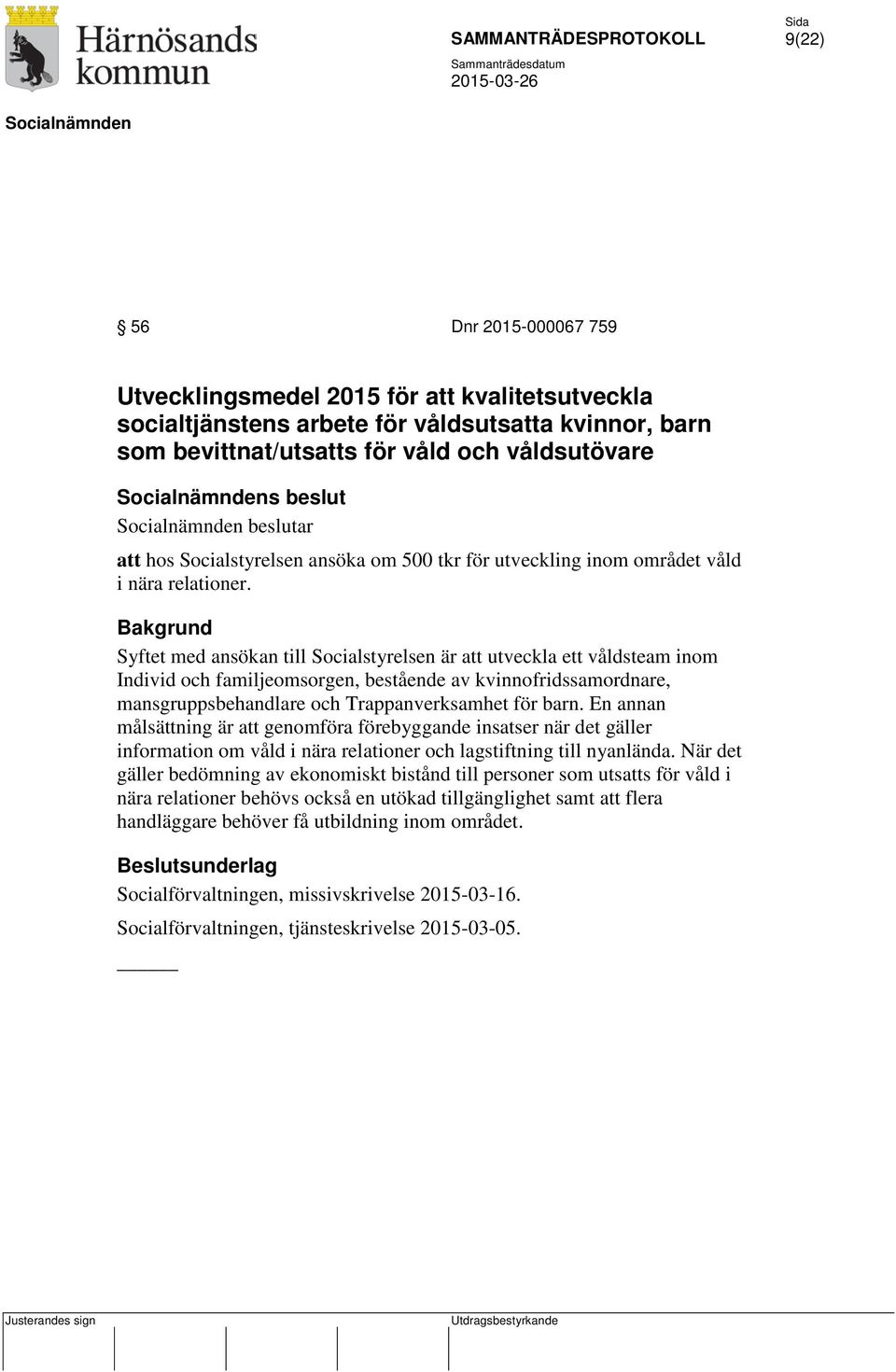 Bakgrund Syftet med ansökan till Socialstyrelsen är att utveckla ett våldsteam inom Individ och familjeomsorgen, bestående av kvinnofridssamordnare, mansgruppsbehandlare och Trappanverksamhet för