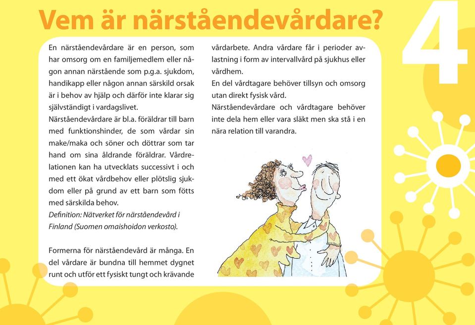 handikapp eller någon annan särskild orsak En del vårdtagare behöver tillsyn och omsorg är i behov av hjälp och därför inte klarar sig utan direkt fysisk vård. självständigt i vardagslivet.