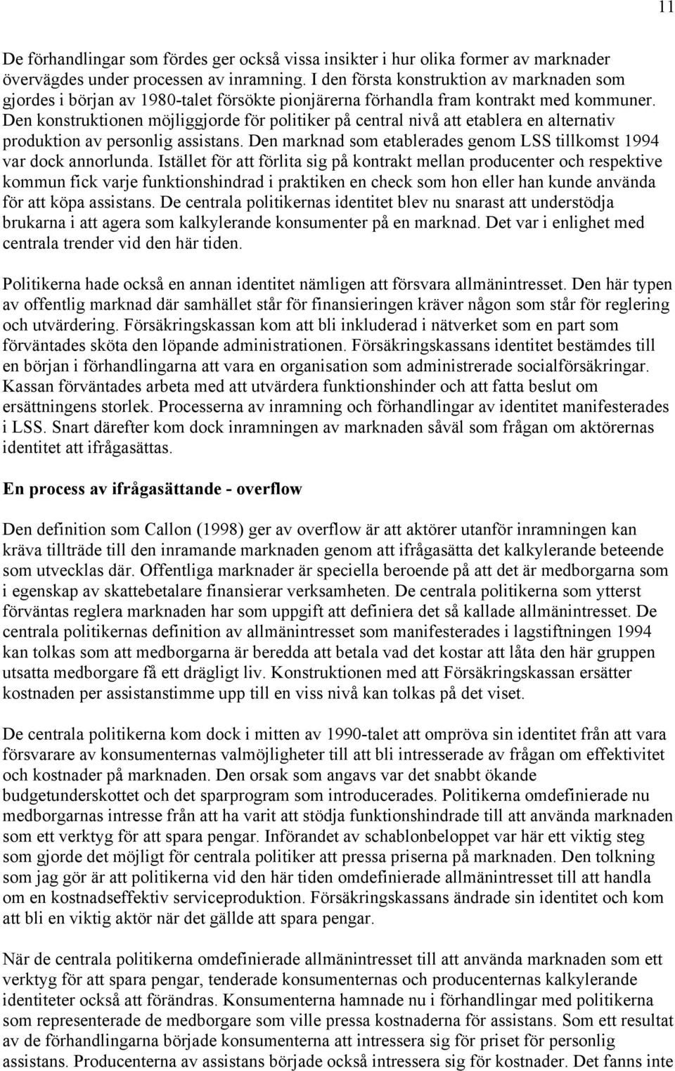 Den konstruktionen möjliggjorde för politiker på central nivå att etablera en alternativ produktion av personlig assistans. Den marknad som etablerades genom LSS tillkomst 1994 var dock annorlunda.