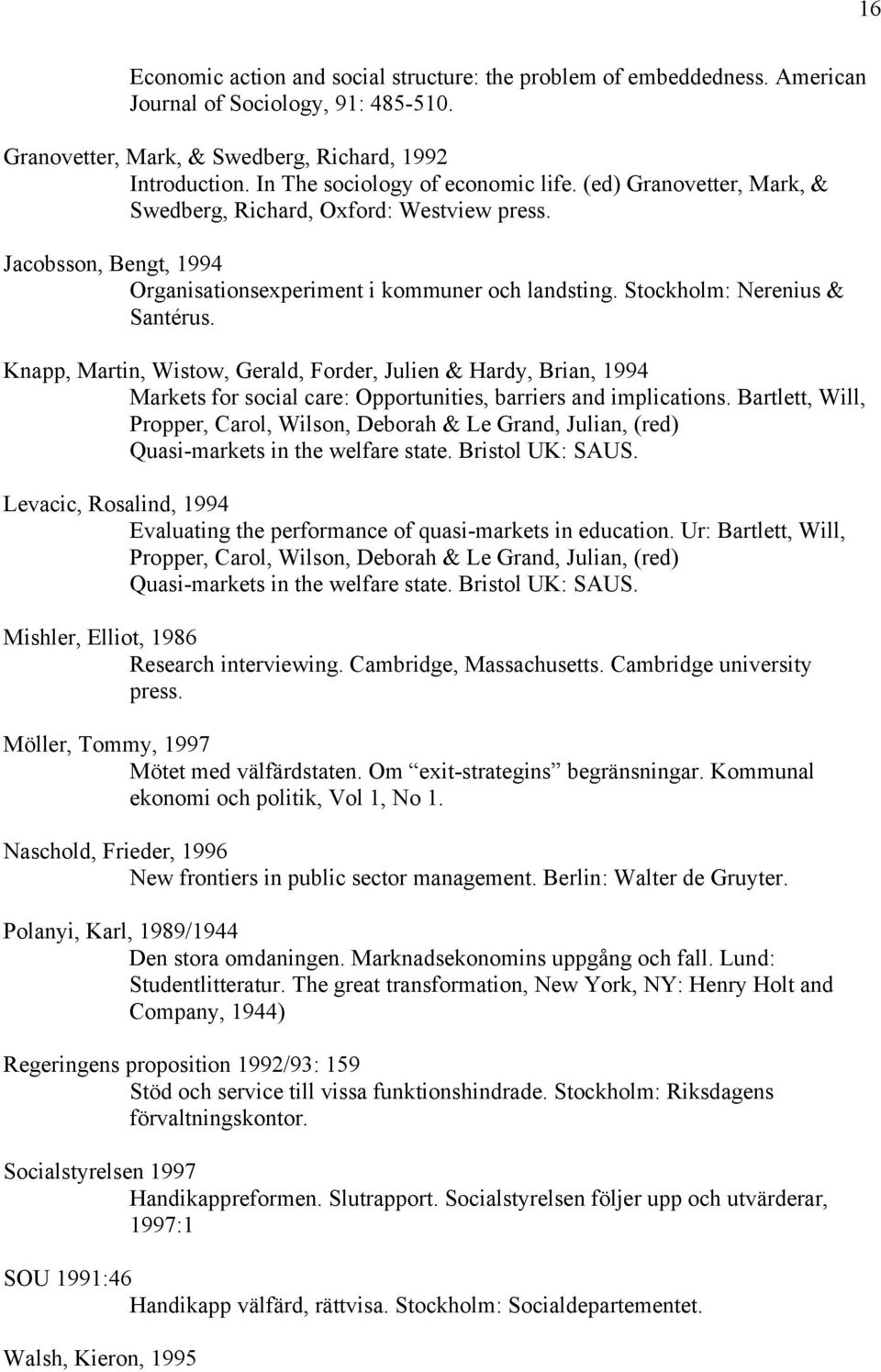 Stockholm: Nerenius & Santérus. Knapp, Martin, Wistow, Gerald, Forder, Julien & Hardy, Brian, 1994 Markets for social care: Opportunities, barriers and implications.