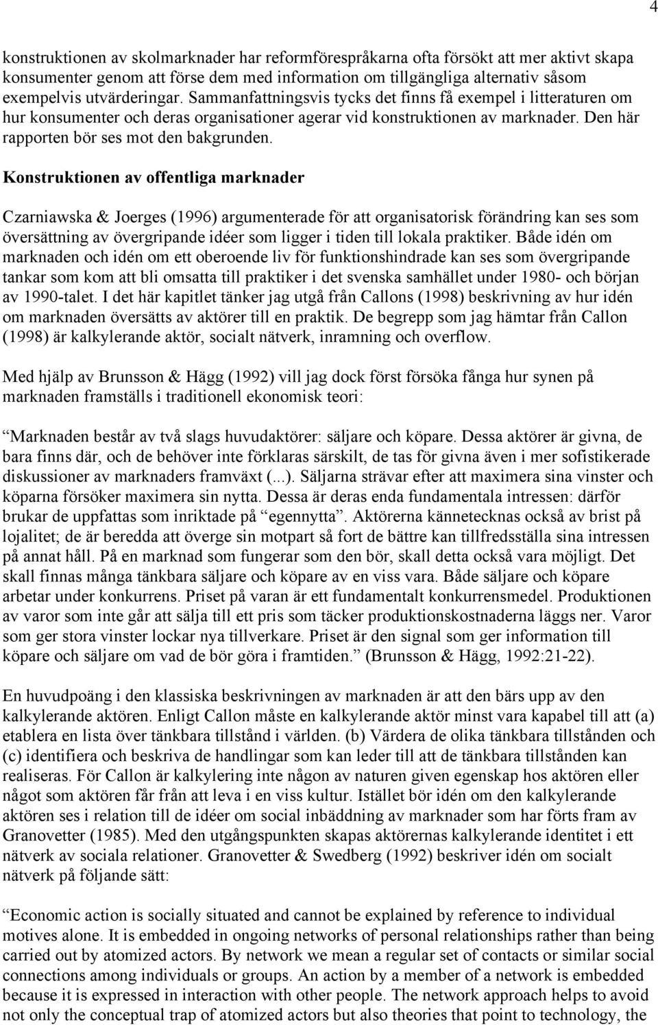 Konstruktionen av offentliga marknader Czarniawska & Joerges (1996) argumenterade för att organisatorisk förändring kan ses som översättning av övergripande idéer som ligger i tiden till lokala