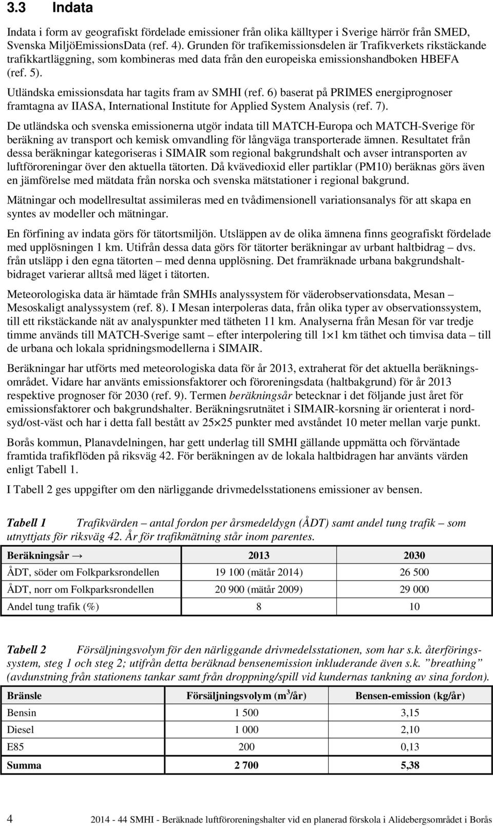 Utländska emissionsdata har tagits fram av SMHI (ref. 6) baserat på PRIMES energiprognoser framtagna av IIASA, International Institute for Applied System Analysis (ref. 7).