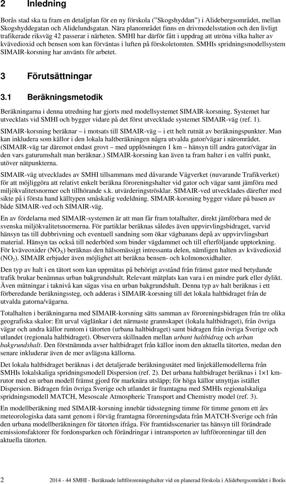SMHI har därför fått i uppdrag att utröna vilka halter av kvävedioxid och bensen som kan förväntas i luften på förskoletomten. SMHIs spridningsmodellsystem SIMAIR-korsning har använts för arbetet.