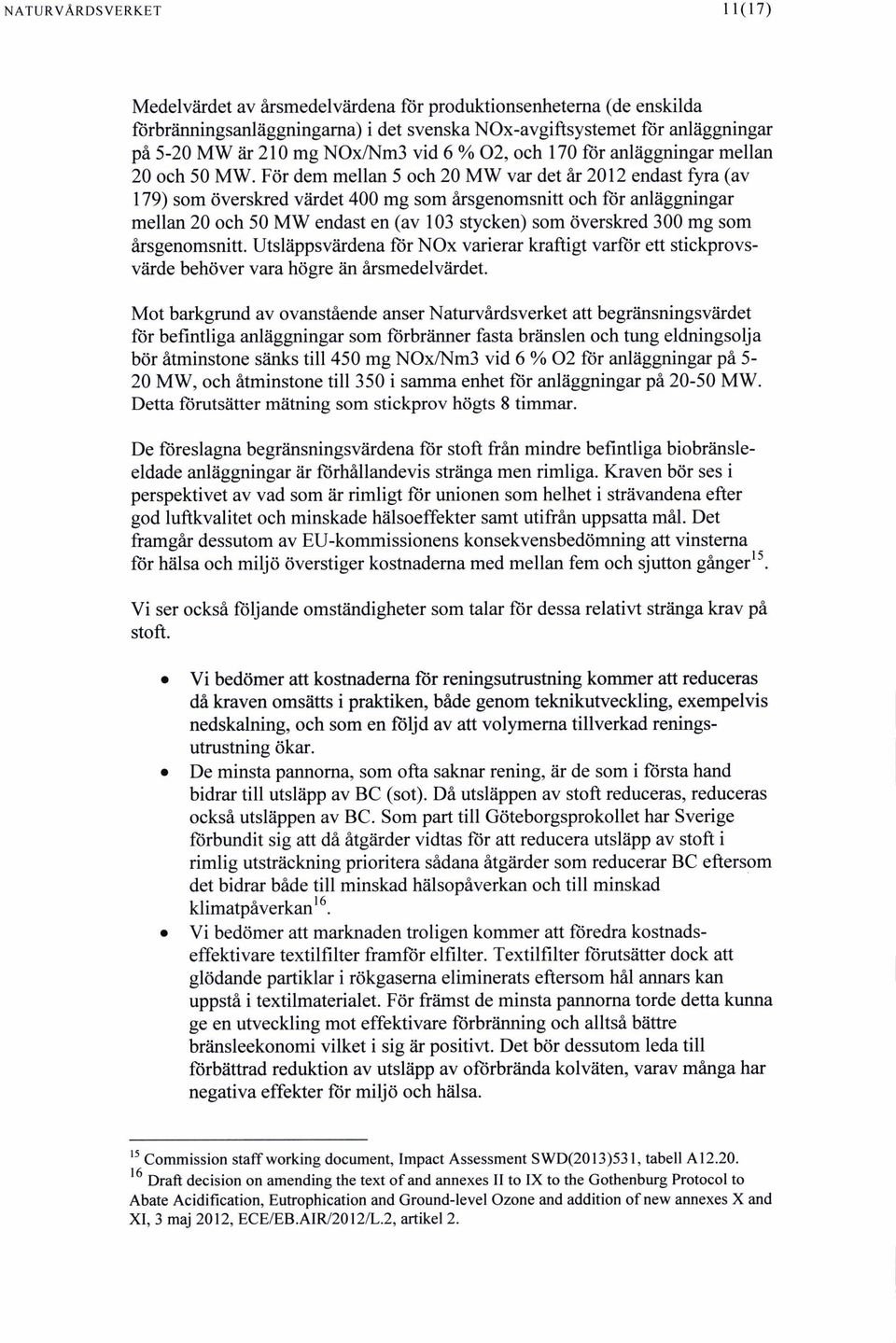 För dem mellan 5 och 20 MW var det år 2012 endast fyra (av 179) som överskred värdet 400 mg som årsgenomsnitt och för anläggningar mellan 20 och 50 MW endast en (av 103 stycken) som överskred 300 mg