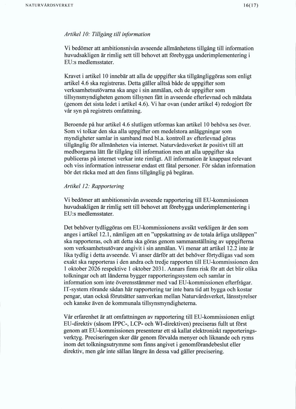 Detta gäller alltså både de uppgifter som verksamhetsutövama ska ange i sin anmälan, och de uppgifter som tillsynsmyndigheten genom tillsynen fått in avseende efterlevnad och mätdata (genom det sista