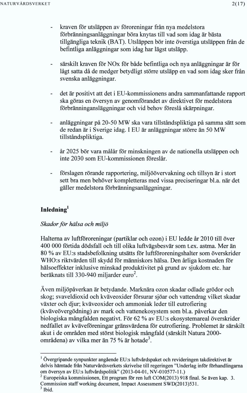 särskilt kraven för NOx för både befintliga och nya anläggningar är för lågt satta då de medger betydligt större utsläpp en vad som idag sker från svenska anläggningar.