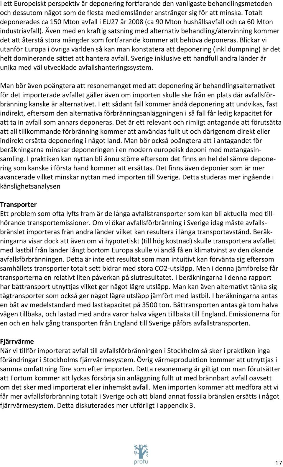 Även med en kraftig satsning med alternativ behandling/återvinning kommer det att återstå stora mängder som fortfarande kommer att behöva deponeras.