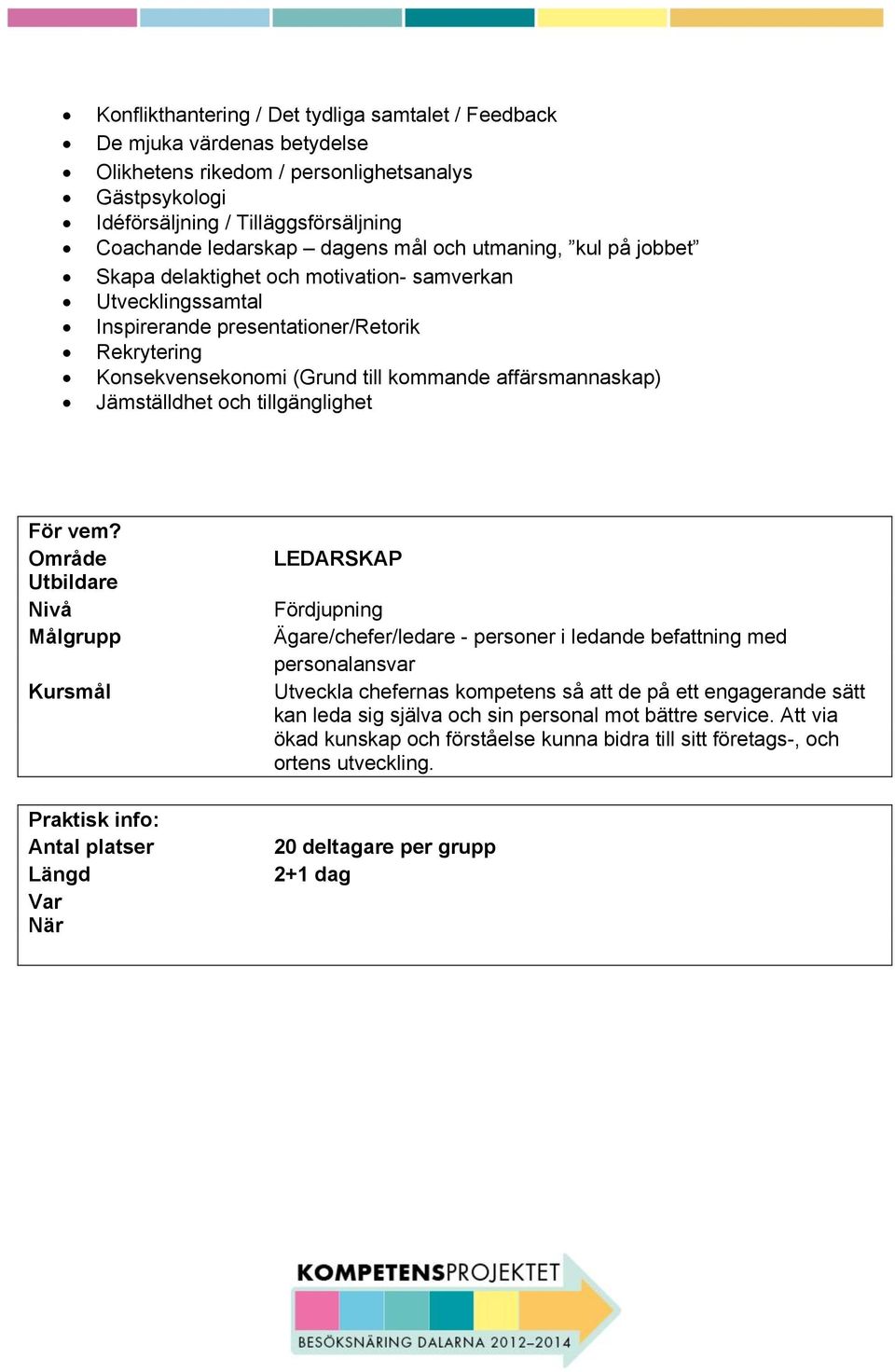 affärsmannaskap) Jämställdhet och tillgänglighet Antal platser LEDARSKAP Fördjupning Ägare/chefer/ledare - personer i ledande befattning med personalansvar Utveckla chefernas kompetens så att de