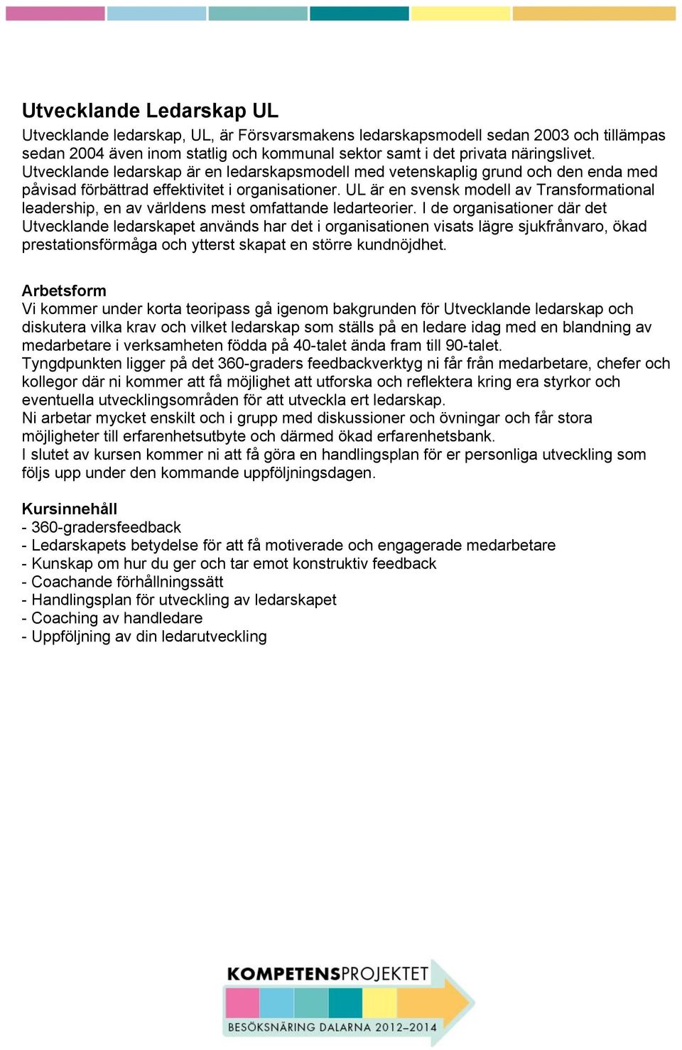 UL är en svensk modell av Transformational leadership, en av världens mest omfattande ledarteorier.